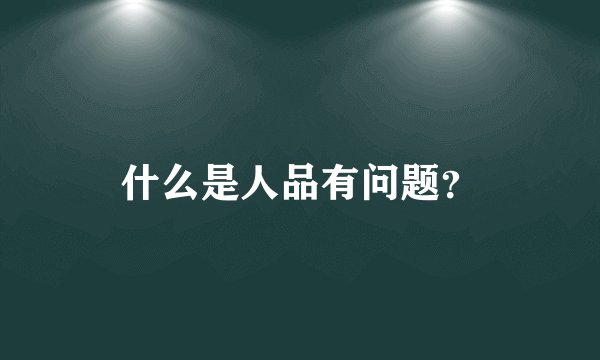什么是人品有问题？