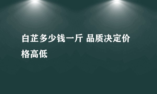 白芷多少钱一斤 品质决定价格高低
