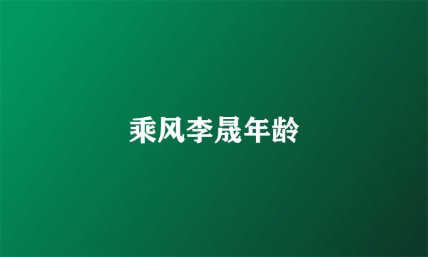 乘风李晟年龄
