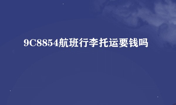 9C8854航班行李托运要钱吗