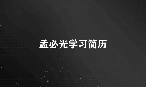 孟必光学习简历