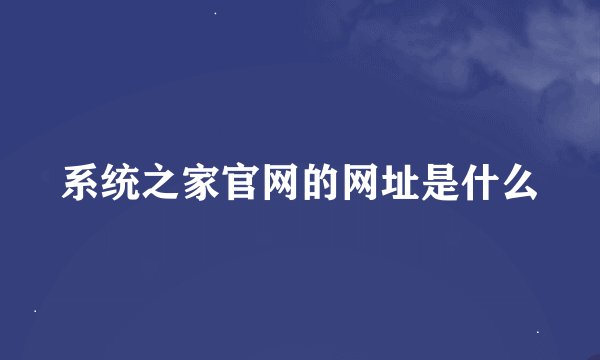 系统之家官网的网址是什么