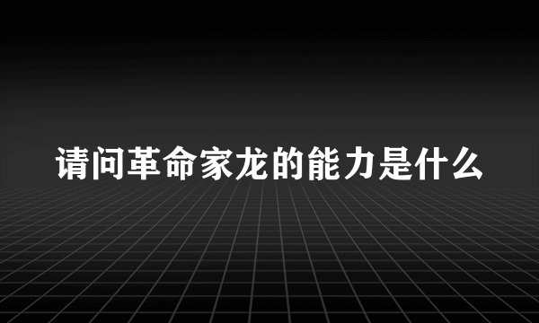 请问革命家龙的能力是什么