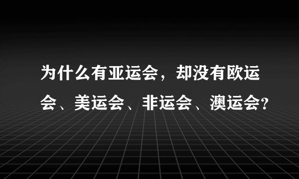 为什么有亚运会，却没有欧运会、美运会、非运会、澳运会？