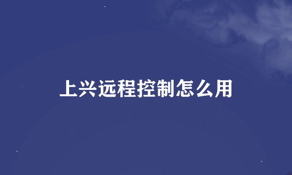 上兴远程控制怎么用