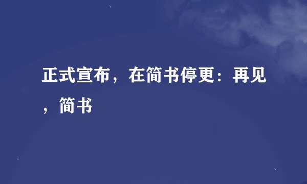 正式宣布，在简书停更：再见，简书