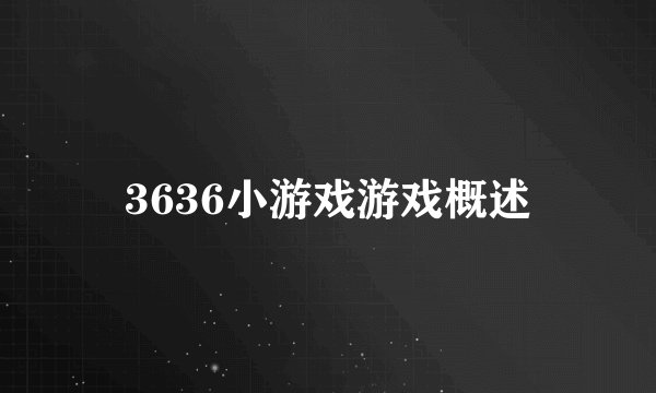 3636小游戏游戏概述