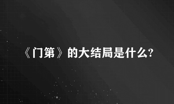 《门第》的大结局是什么?