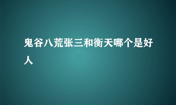 鬼谷八荒张三和衡天哪个是好人