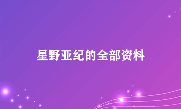 星野亚纪的全部资料