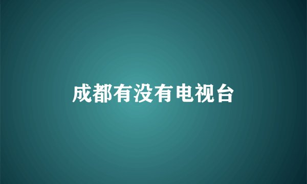 成都有没有电视台