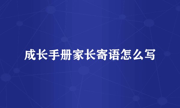 成长手册家长寄语怎么写