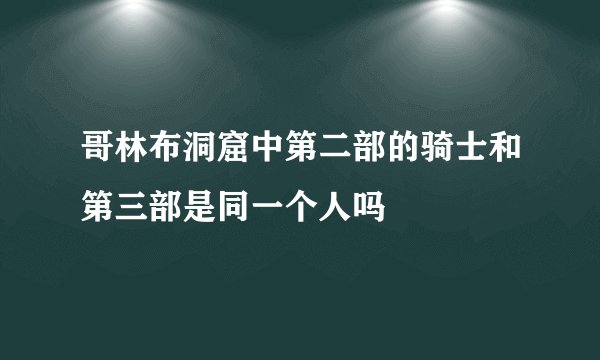 哥林布洞窟中第二部的骑士和第三部是同一个人吗