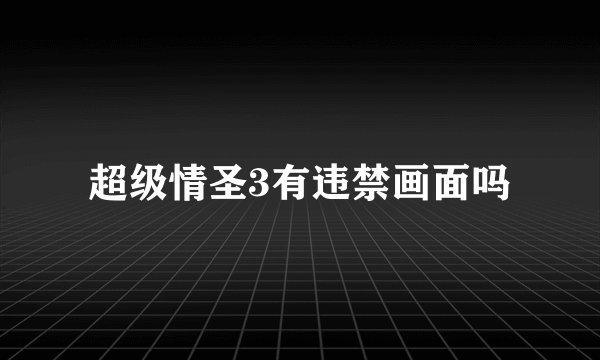 超级情圣3有违禁画面吗
