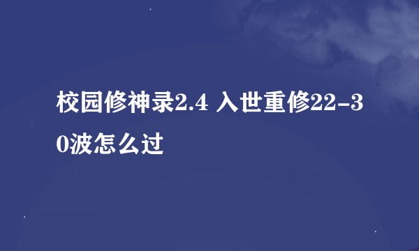 校园修神录2.4 入世重修22-30波怎么过