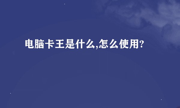 电脑卡王是什么,怎么使用?