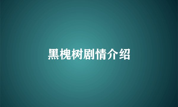 黑槐树剧情介绍