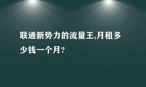 联通新势力的流量王,月租多少钱一个月?