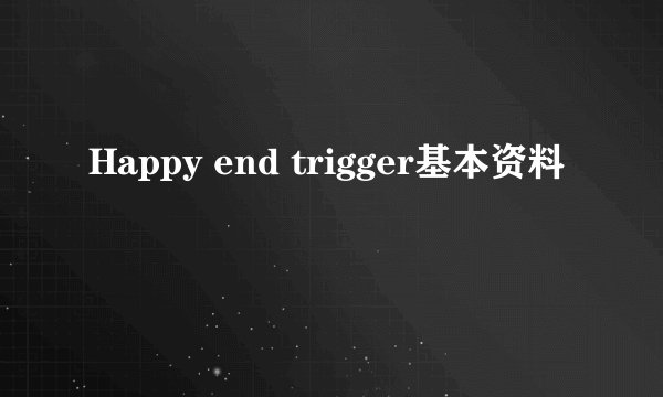 Happy end trigger基本资料