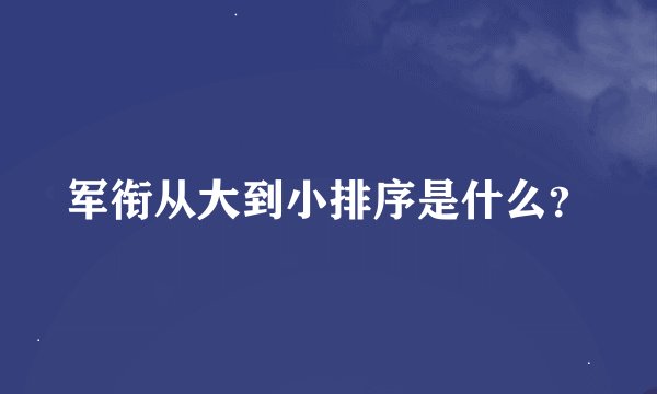 军衔从大到小排序是什么？