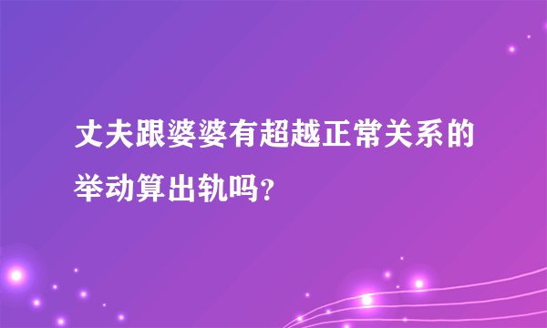 丈夫跟婆婆有超越正常关系的举动算出轨吗？