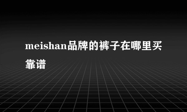 meishan品牌的裤子在哪里买靠谱