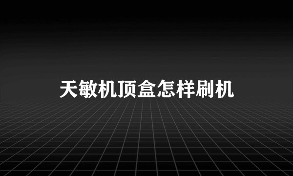 天敏机顶盒怎样刷机