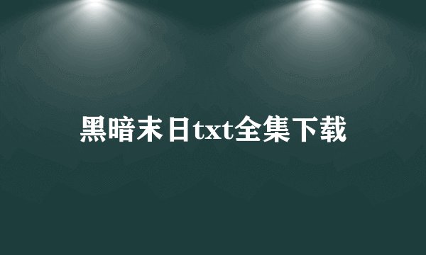 黑暗末日txt全集下载