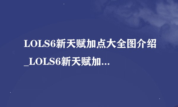 LOLS6新天赋加点大全图介绍_LOLS6新天赋加点大全图是什么
