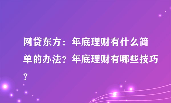 网贷东方：年底理财有什么简单的办法？年底理财有哪些技巧？