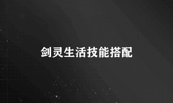 剑灵生活技能搭配