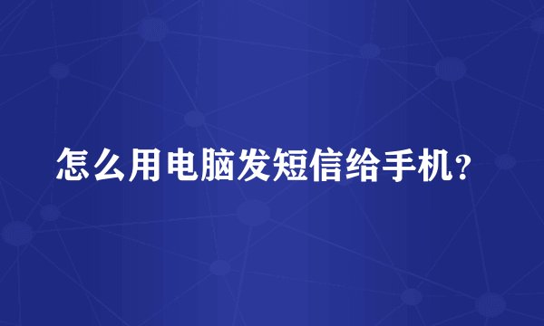 怎么用电脑发短信给手机？