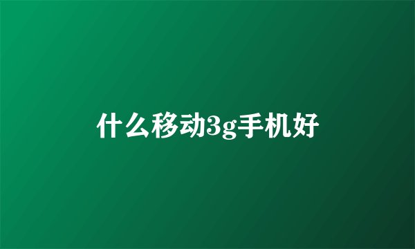 什么移动3g手机好