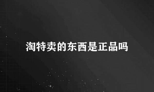 淘特卖的东西是正品吗