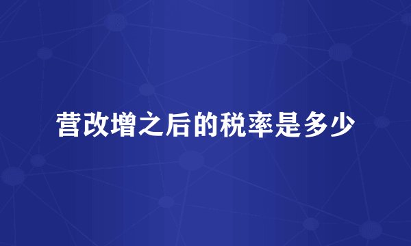 营改增之后的税率是多少