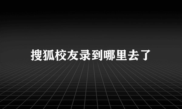 搜狐校友录到哪里去了