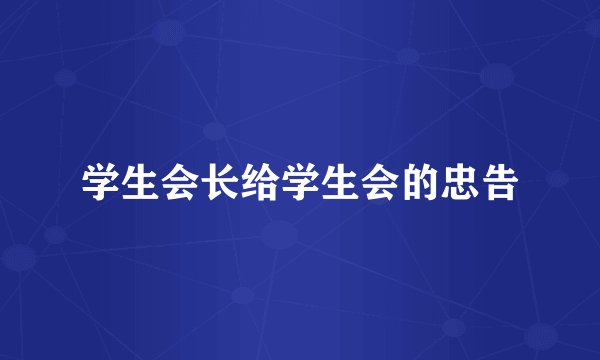学生会长给学生会的忠告