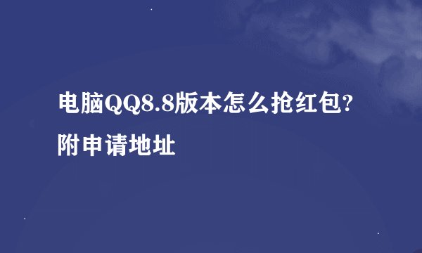 电脑QQ8.8版本怎么抢红包?附申请地址