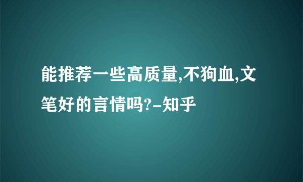 能推荐一些高质量,不狗血,文笔好的言情吗?-知乎