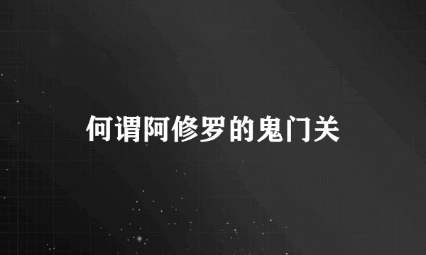 何谓阿修罗的鬼门关