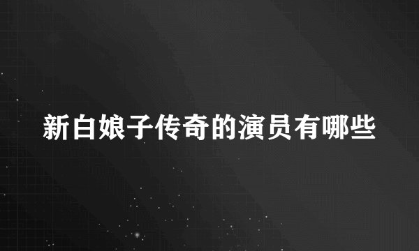 新白娘子传奇的演员有哪些