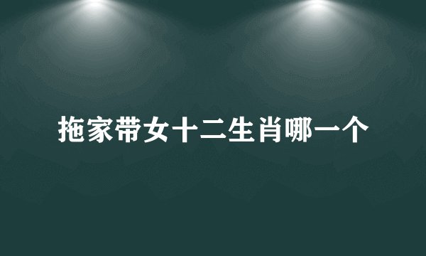 拖家带女十二生肖哪一个