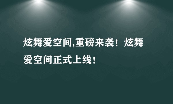 炫舞爱空间,重磅来袭！炫舞爱空间正式上线！