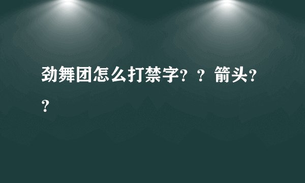 劲舞团怎么打禁字？？箭头？？