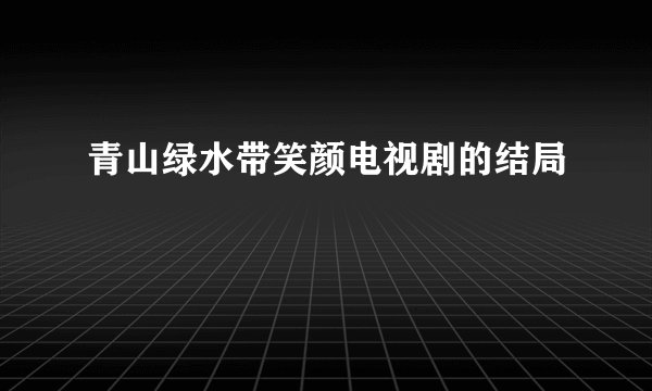 青山绿水带笑颜电视剧的结局