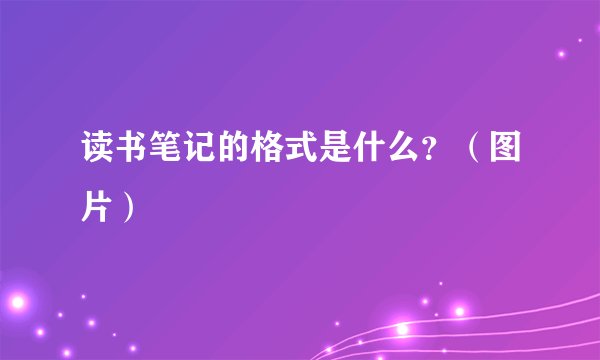 读书笔记的格式是什么?(图片)
