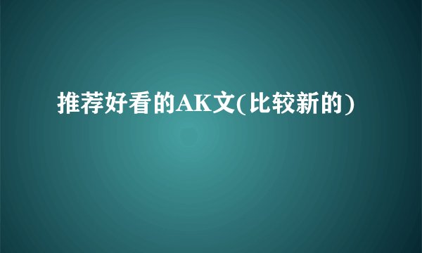 推荐好看的AK文(比较新的)