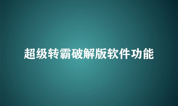 超级转霸破解版软件功能