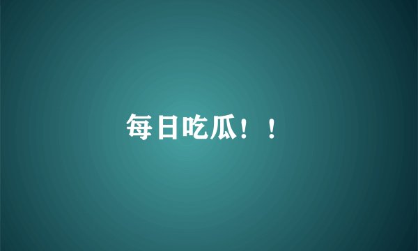 每日吃瓜！！