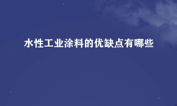 水性工业涂料的优缺点有哪些